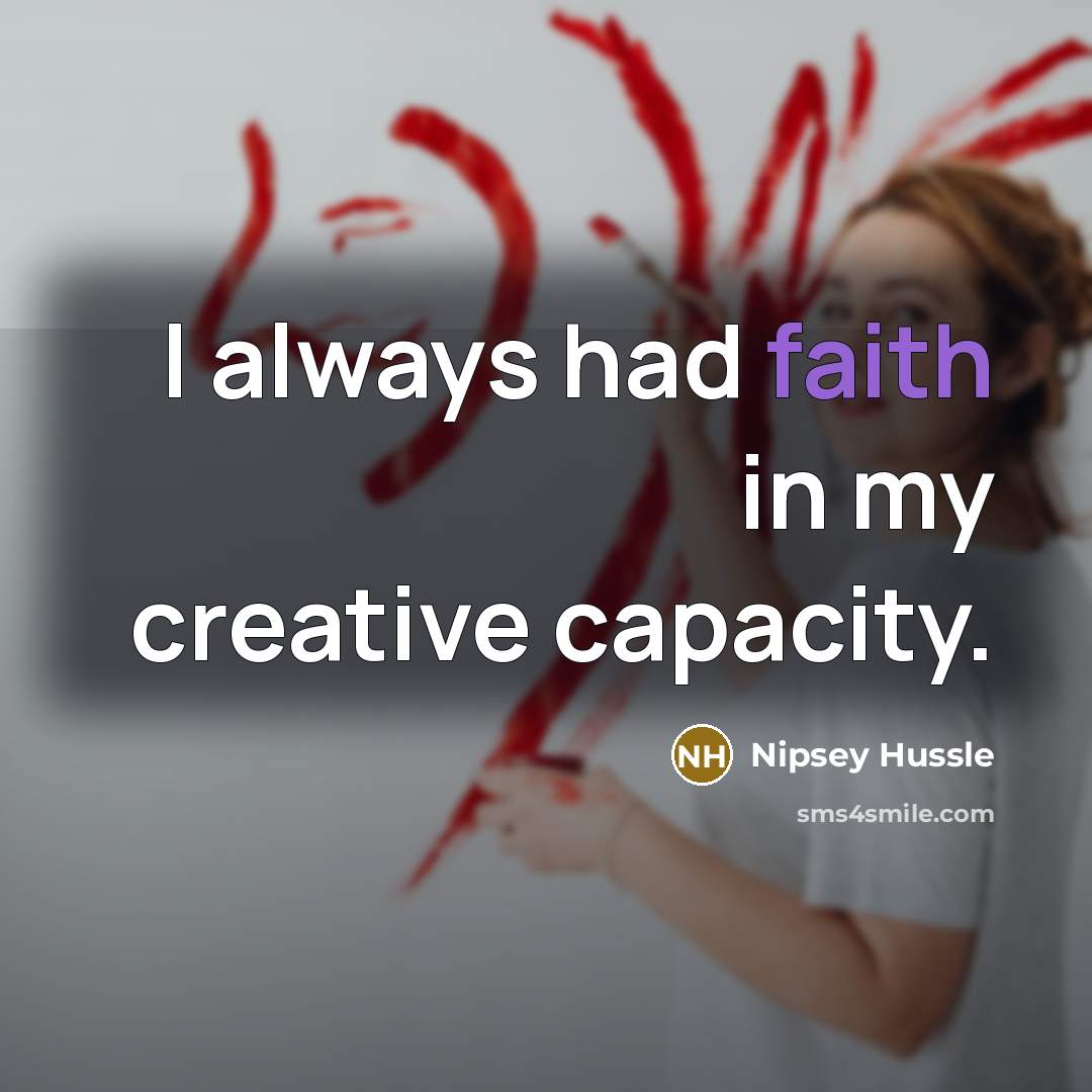 “I always had faith in my creative capacity.…” quote by Nipsey Hussle