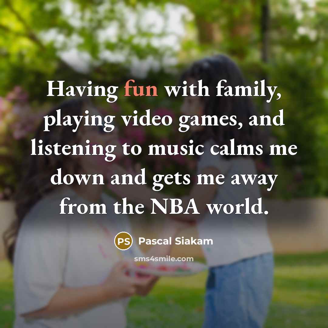 “Having fun with family, playing video games, and listening to…” quote by Pascal Siakam
