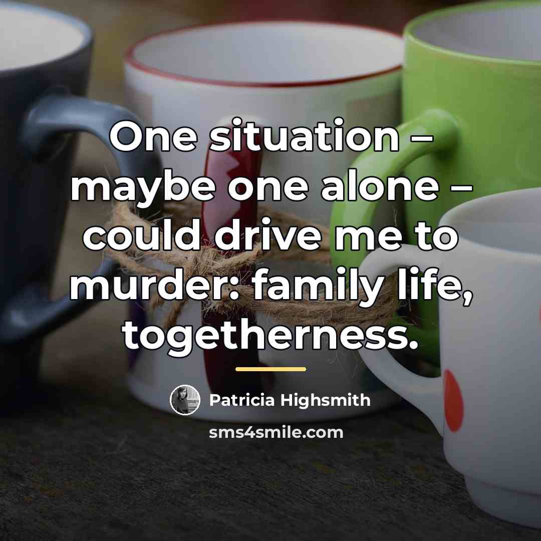 “One situation – maybe one alone – could drive me…” quote by Patricia Highsmith