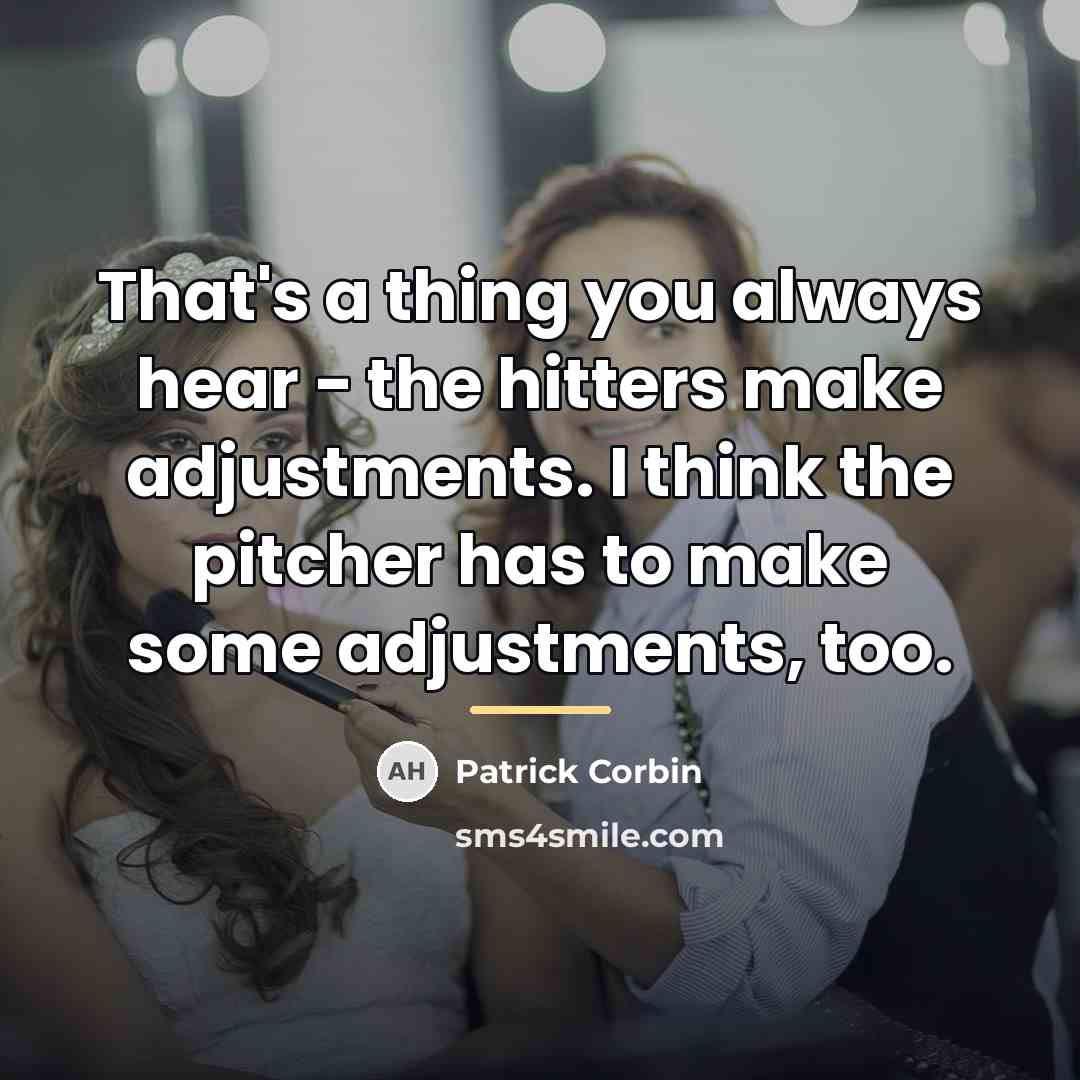 “That's a thing you always hear - the hitters make…” quote by Patrick Corbin