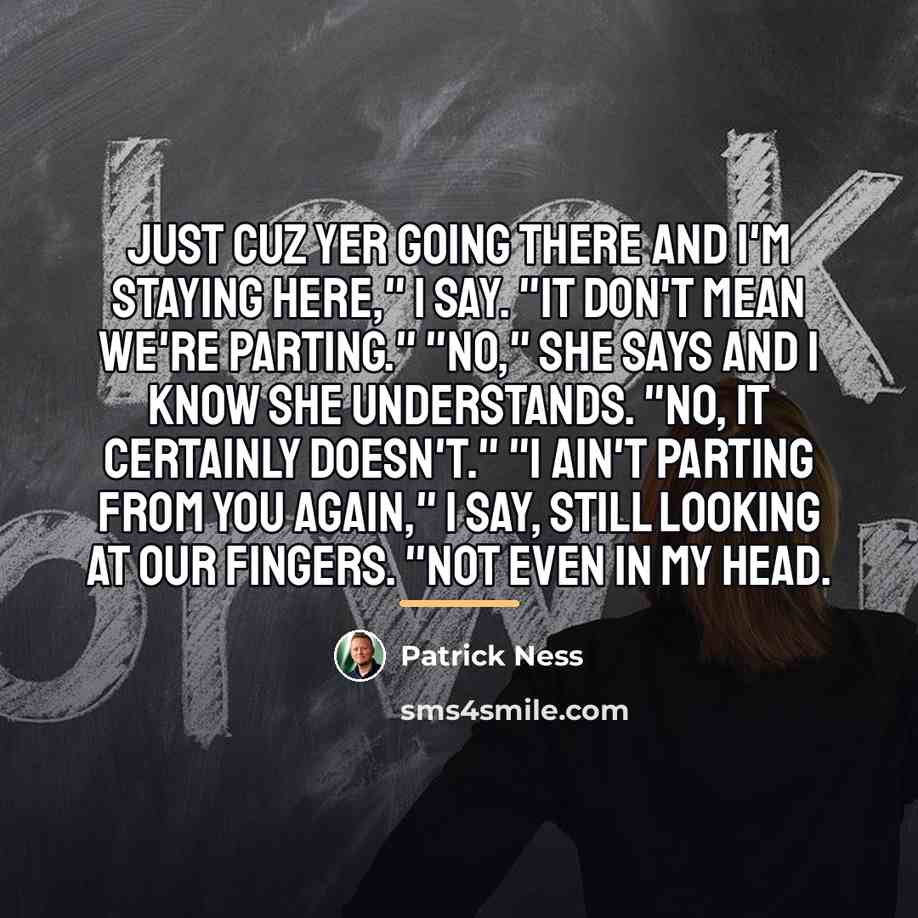 “Just cuz yer going there and I'm staying here," I…” quote by Patrick Ness