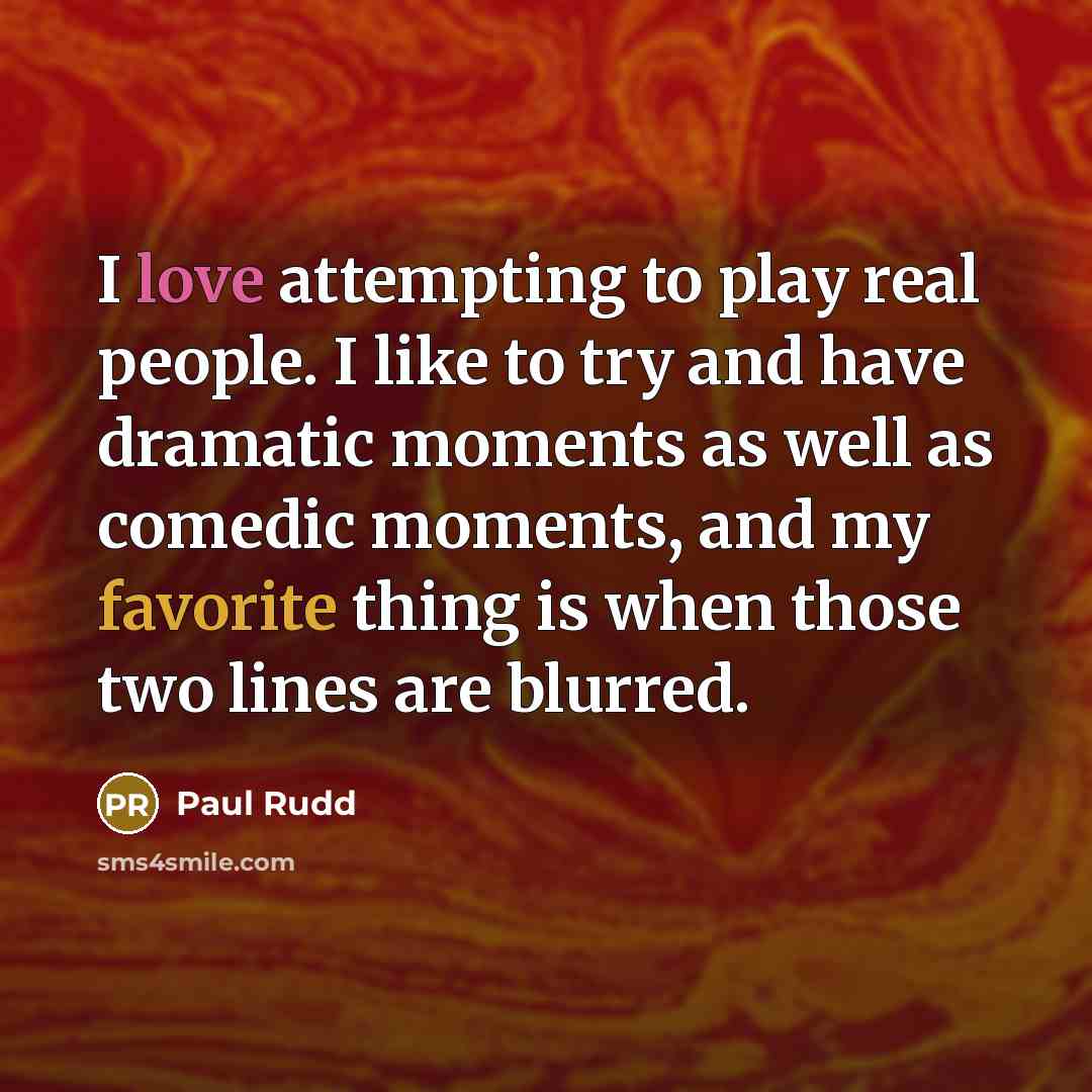 “I love attempting to play real people. I like to…” quote by Paul Rudd