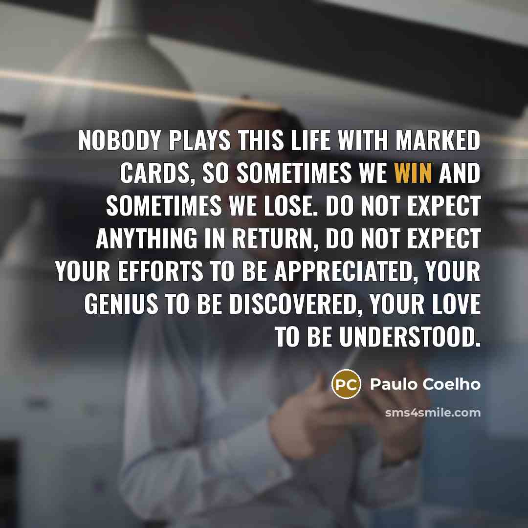 “Nobody plays this life with marked cards, so sometimes we…” quote by Paulo Coelho
