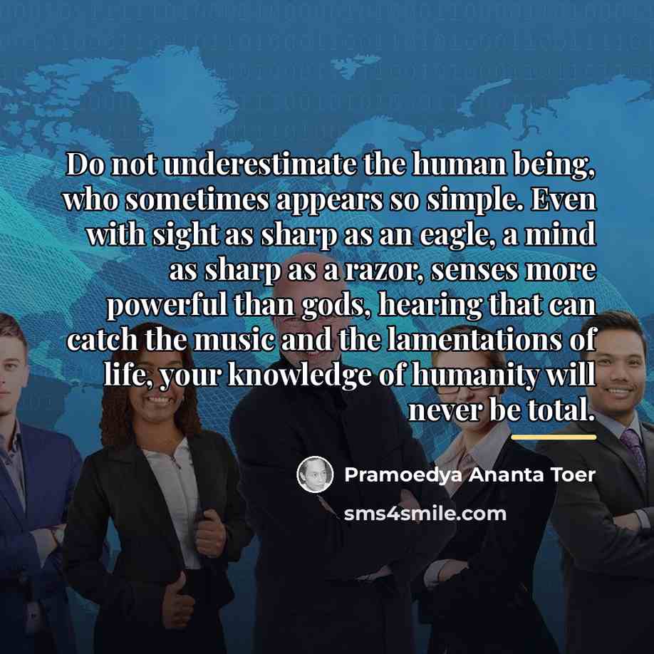 “Do not underestimate the human being, who sometimes appears so…” quote by Pramoedya Ananta Toer