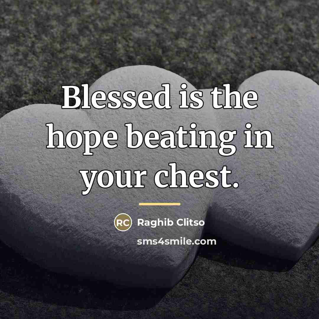 “Blessed is the hope beating in your chest.…” quote by Raghib Clitso