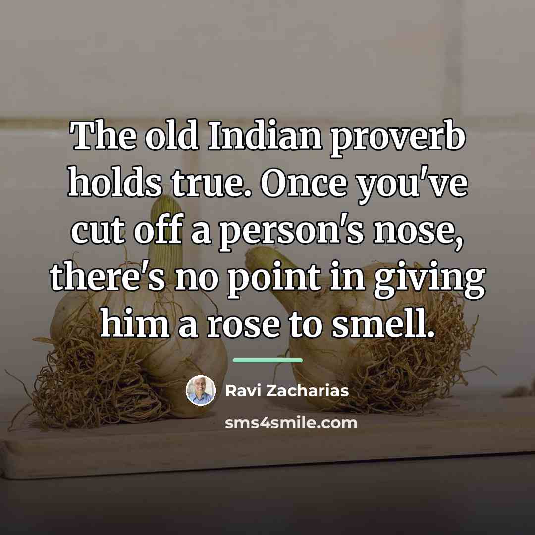 “The old Indian proverb holds true. Once you've cut off…” quote by Ravi Zacharias