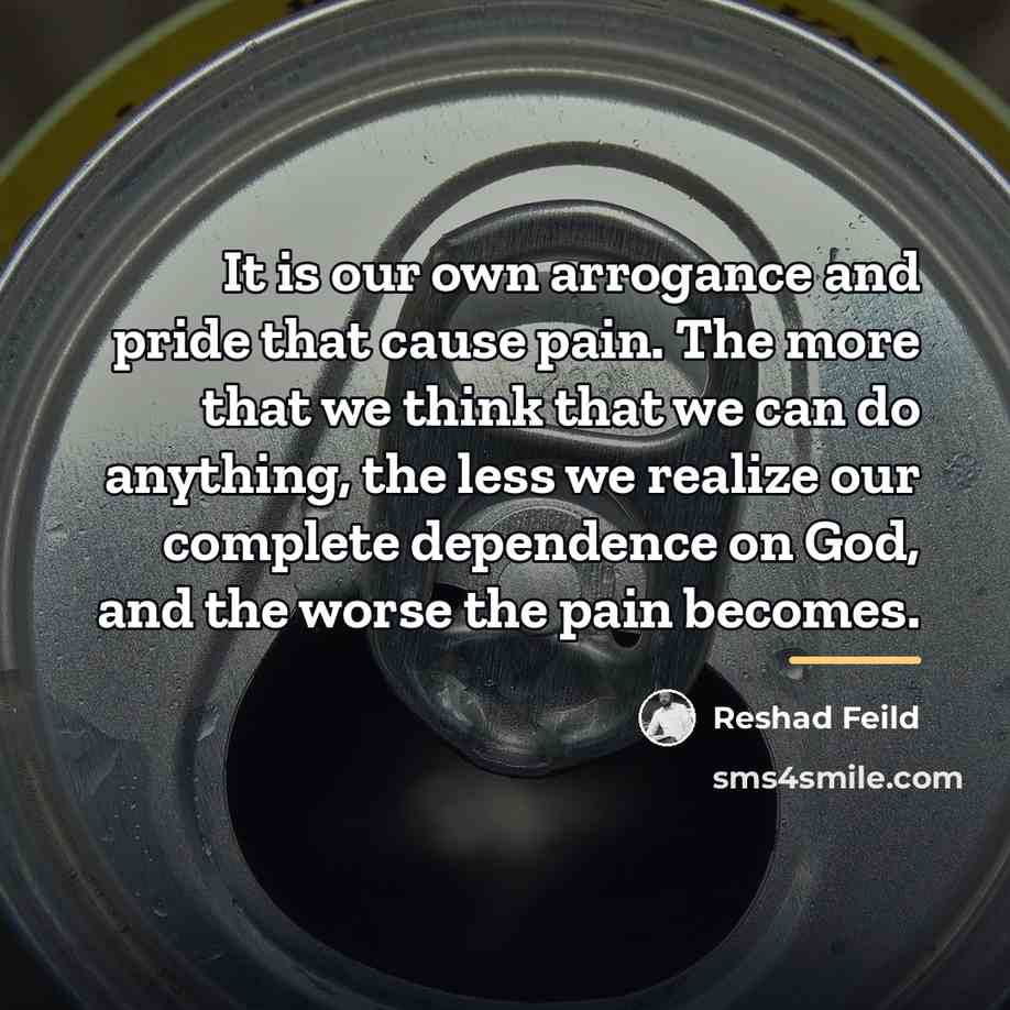 “It is our own arrogance and pride that cause pain.…” quote by Reshad Feild