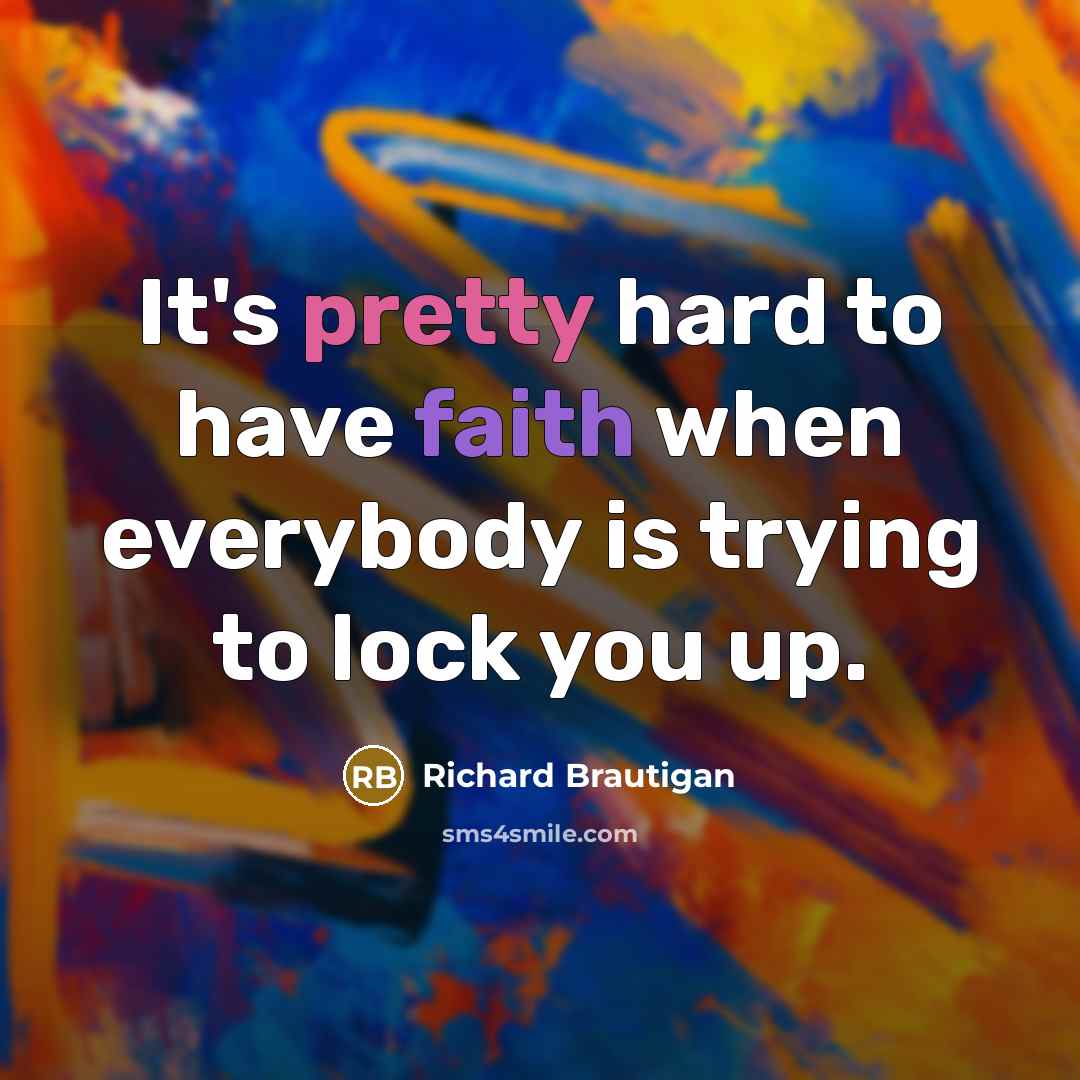 “It's pretty hard to have faith when everybody is trying…” quote by Richard Brautigan