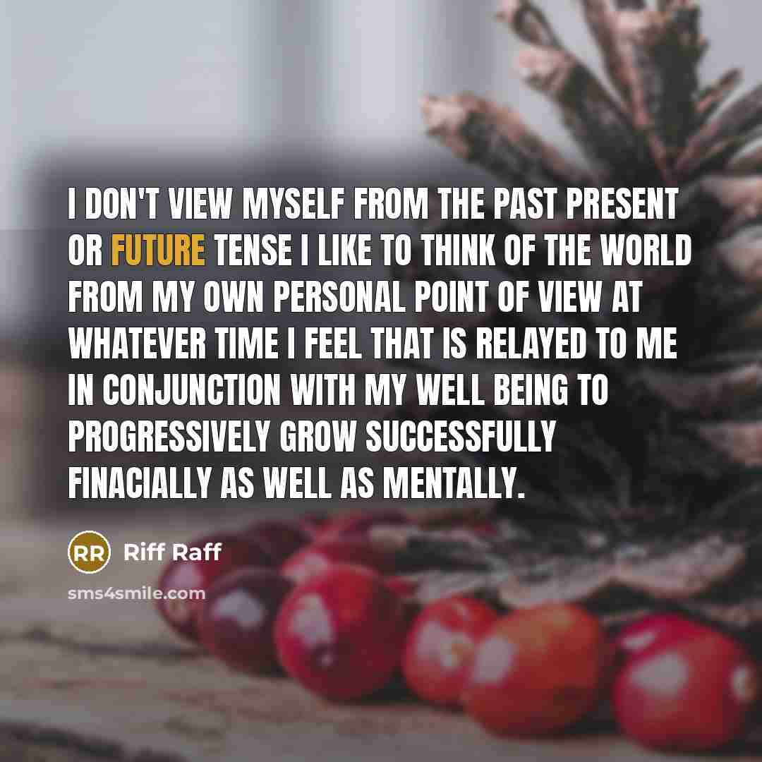 “I don't view myself from the past present or future…” quote by Riff Raff
