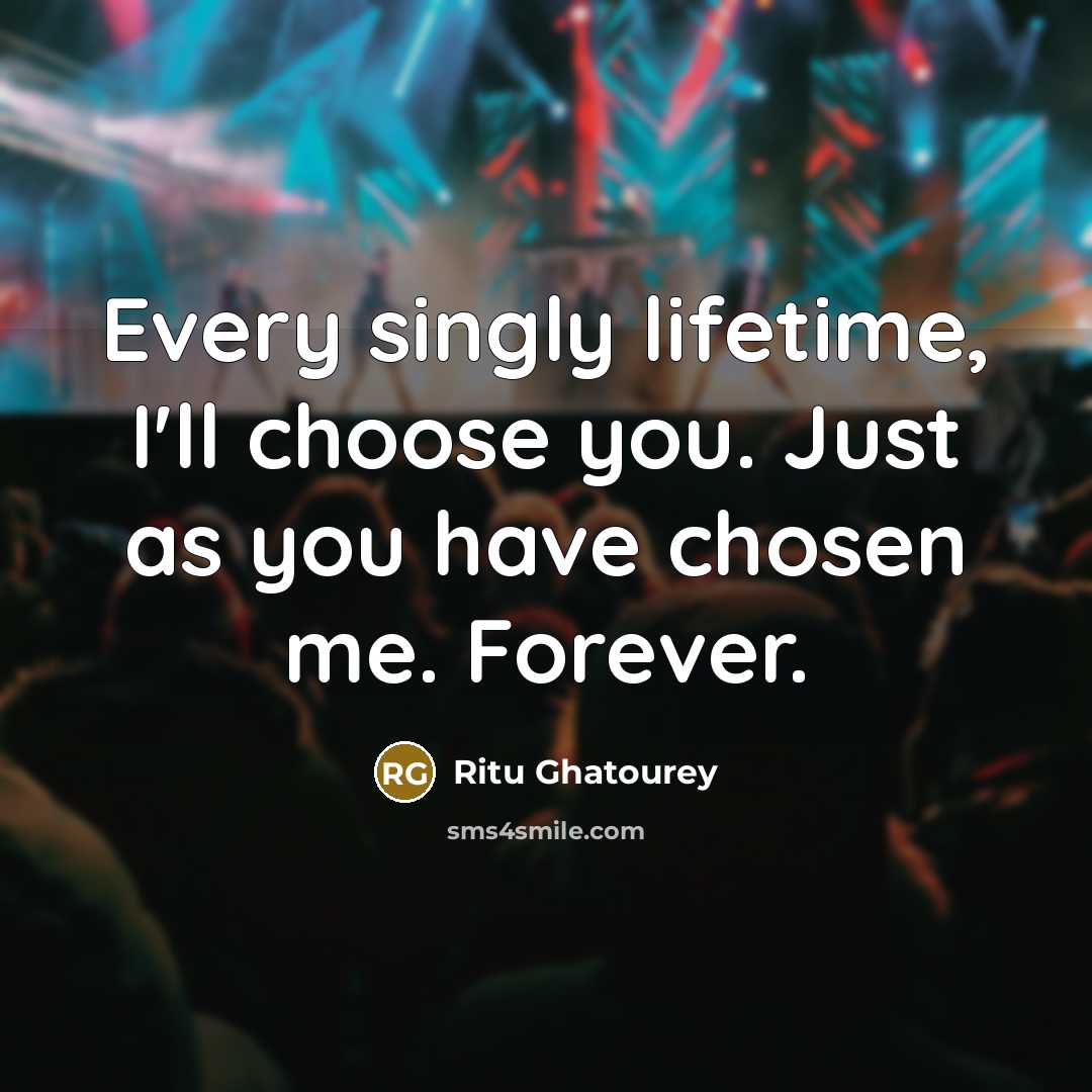 “Every singly lifetime, I'll choose you. Just as you have…” quote by Ritu Ghatourey