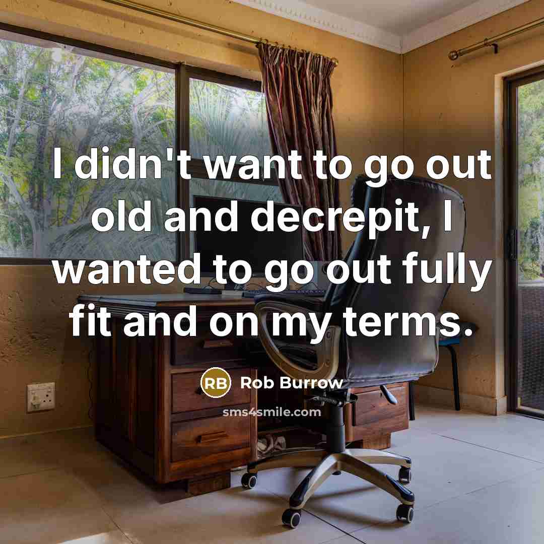 “I didn't want to go out old and decrepit, I…” quote by Rob Burrow