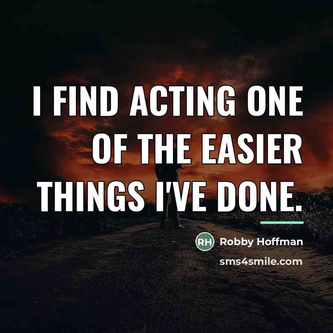 “I find acting one of the easier things I've done.…” quote by Robby Hoffman