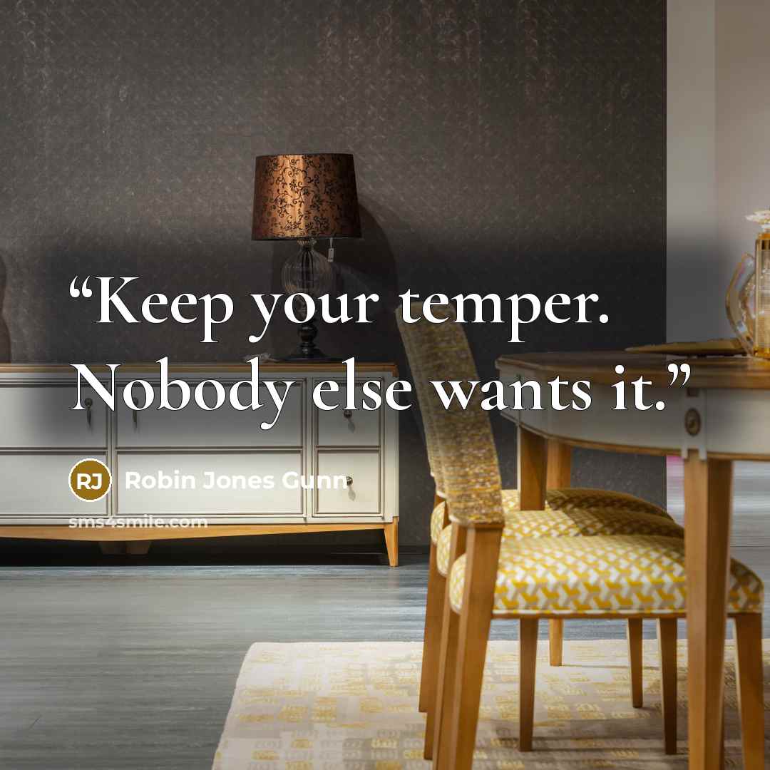 “Keep your temper. Nobody else wants it.” quote by Robin Jones Gunn