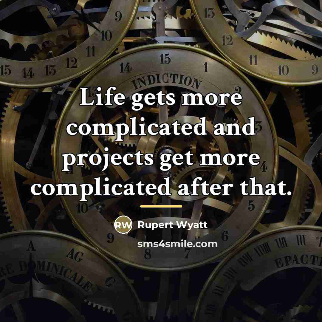 “Life gets more complicated and projects get more complicated after…” quote by Rupert Wyatt