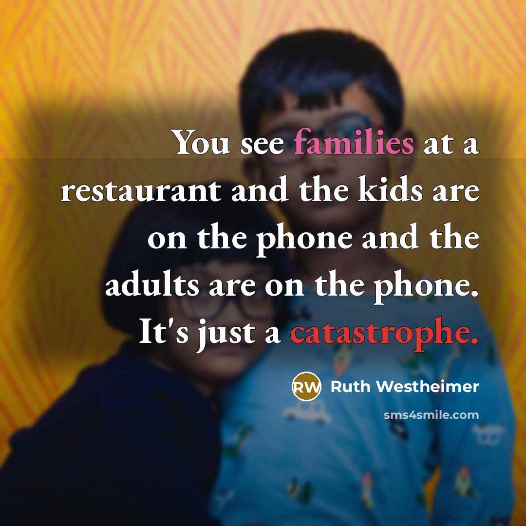 “You see families at a restaurant and the kids are…” quote by Ruth Westheimer