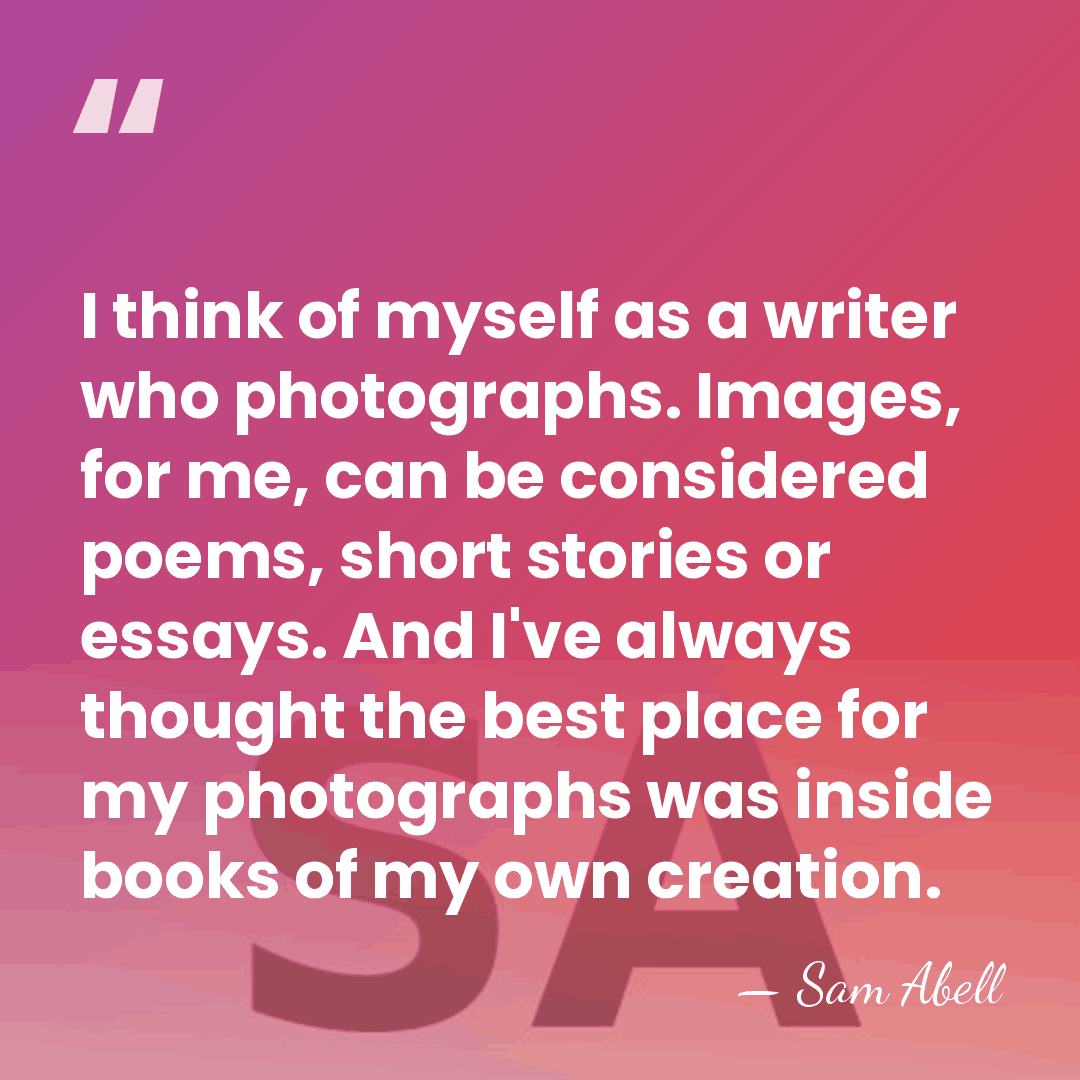 I think of myself as a writer who photographs. Images, for me,&hellip; - Sam Abell