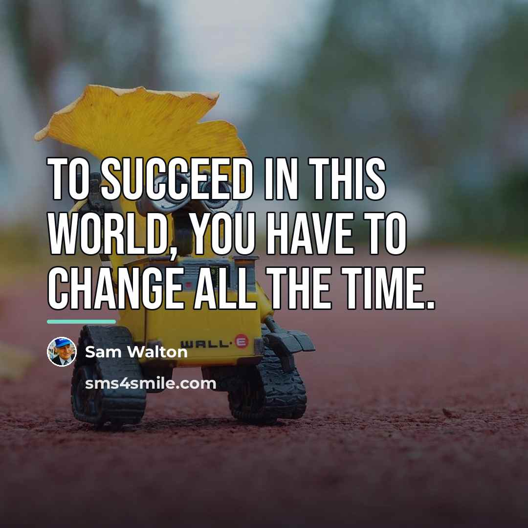 “To succeed in this world, you have to change all…” quote by Sam Walton