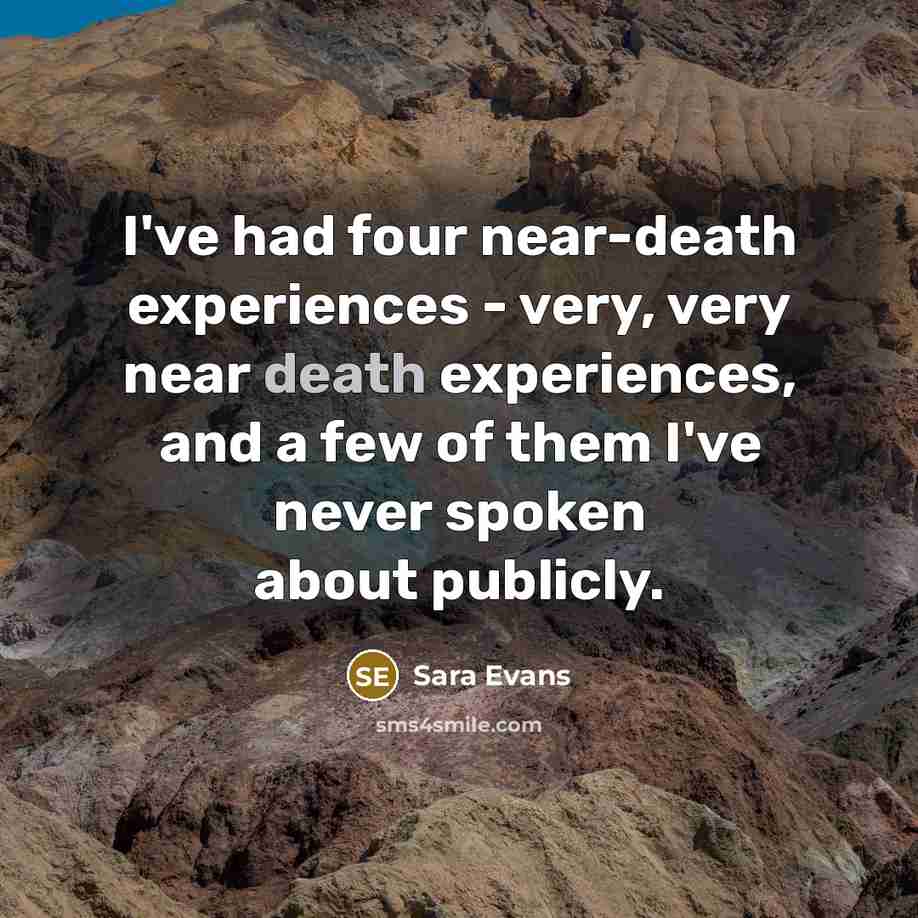 “I've had four near-death experiences - very, very near death…” quote by Sara Evans