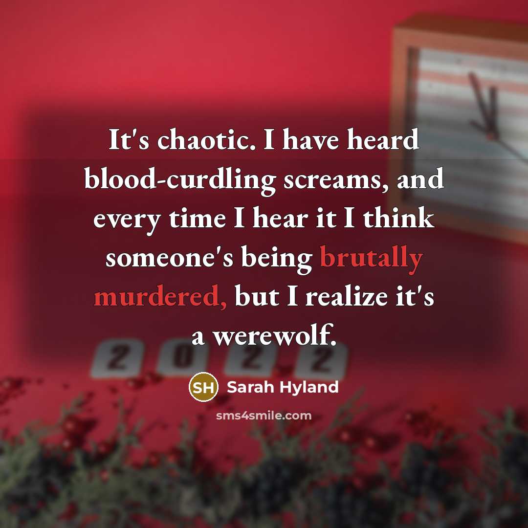 “It's chaotic. I have heard blood-curdling screams, and every time…” quote by Sarah Hyland