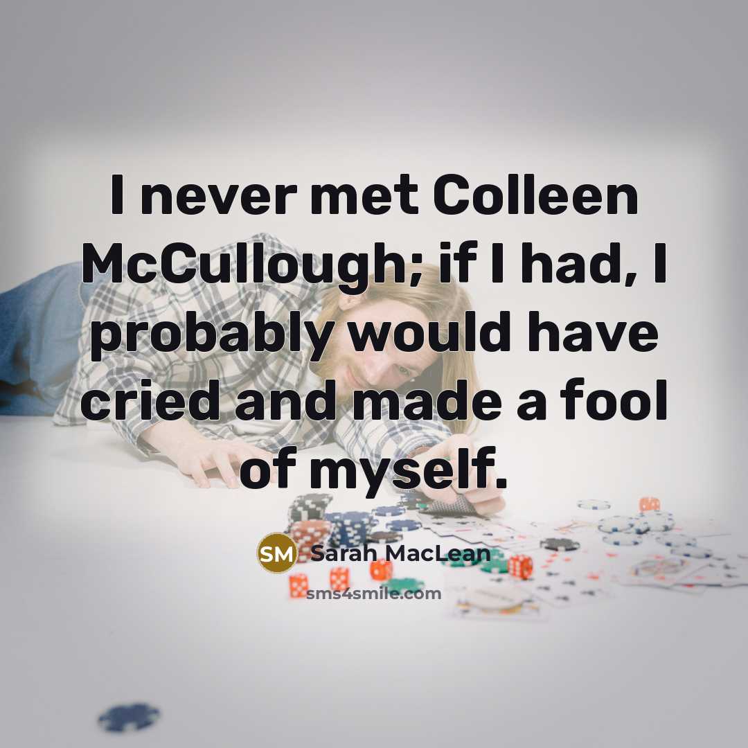 “I never met Colleen McCullough; if I had, I probably…” quote by Sarah MacLean