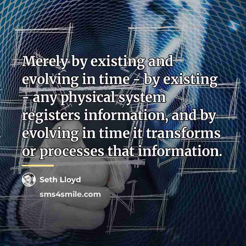 “Merely by existing and evolving in time - by existing…” quote by Seth Lloyd