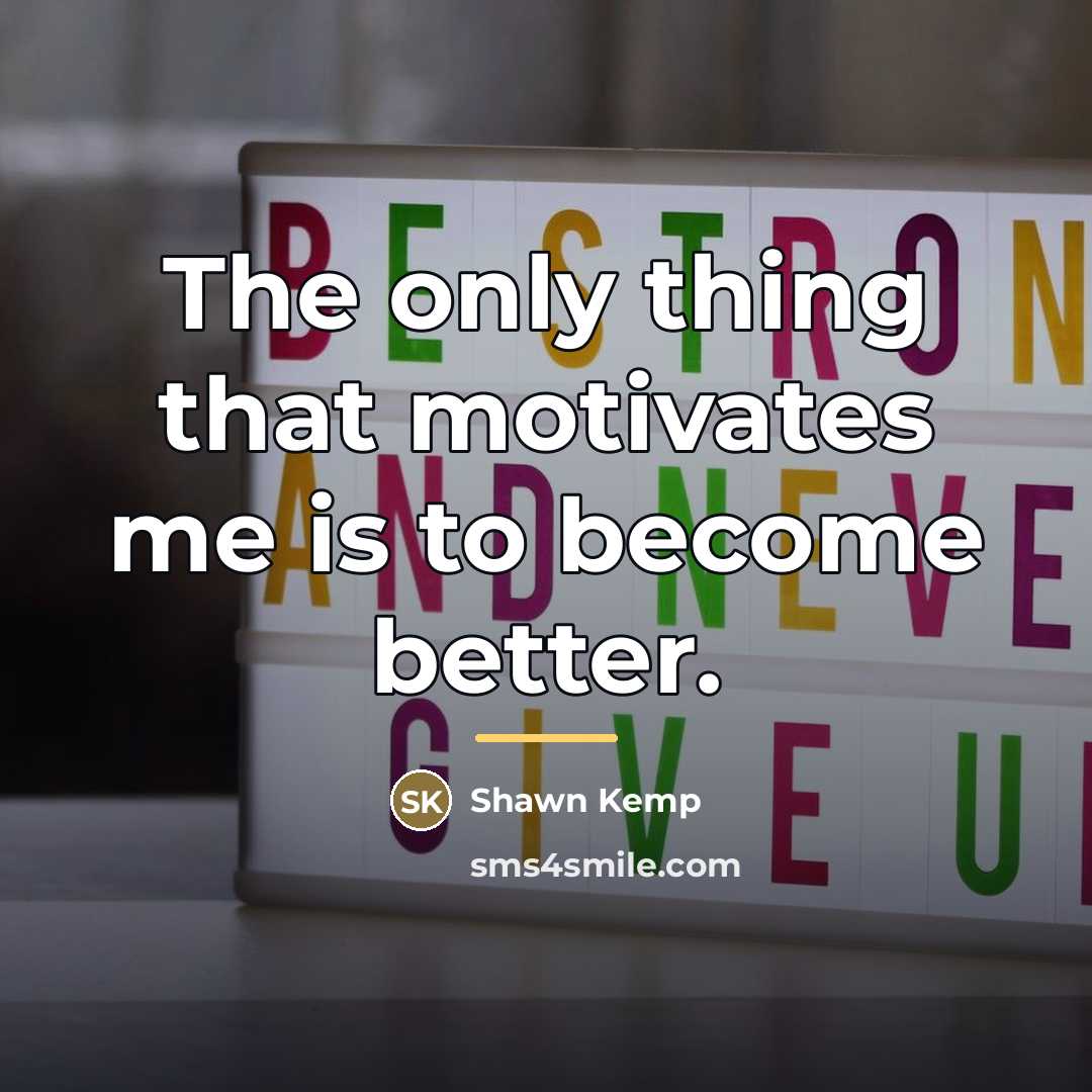 “The only thing that motivates me is to become better.…” quote by Shawn Kemp