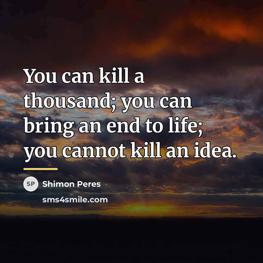 “You can kill a thousand; you can bring an end…” quote by Shimon Peres