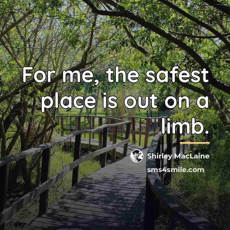 “For me, the safest place is out on a limb.…” quote by Shirley MacLaine