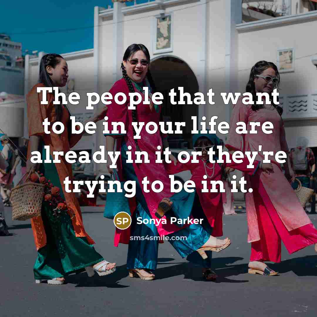 “The people that want to be in your life are…” quote by Sonya Parker