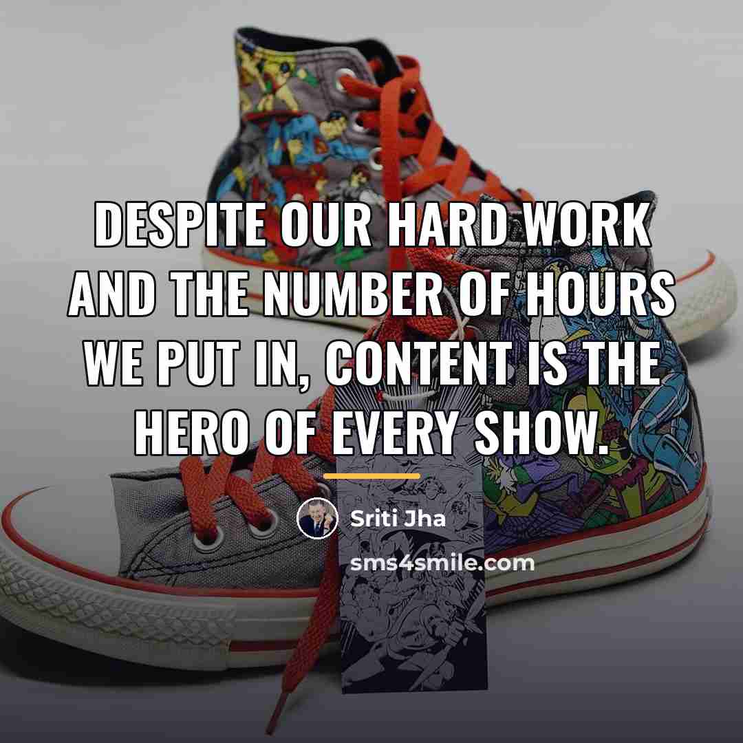 “Despite our hard work and the number of hours we…” quote by Sriti Jha