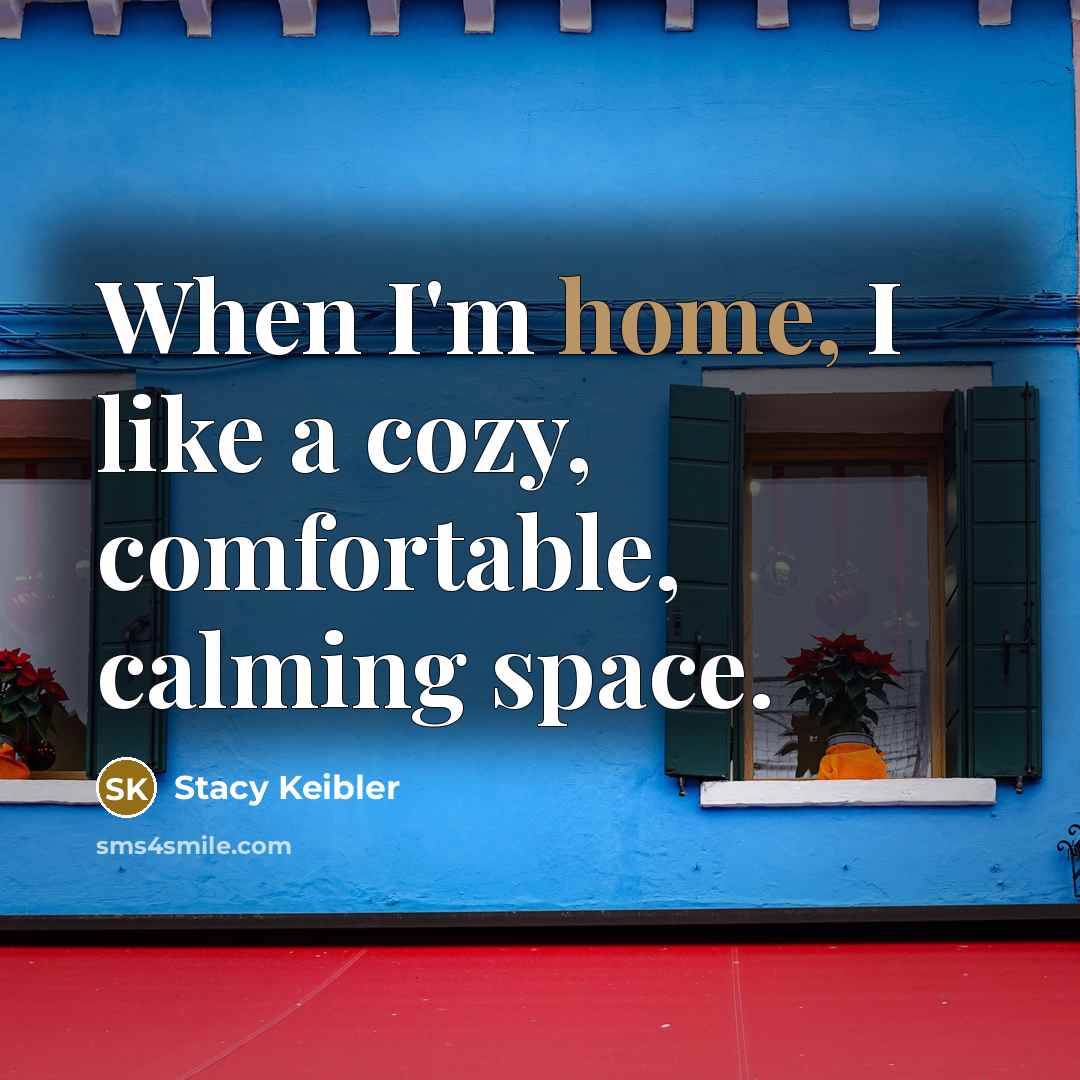 “When I'm home, I like a cozy, comfortable, calming space.…” quote by Stacy Keibler