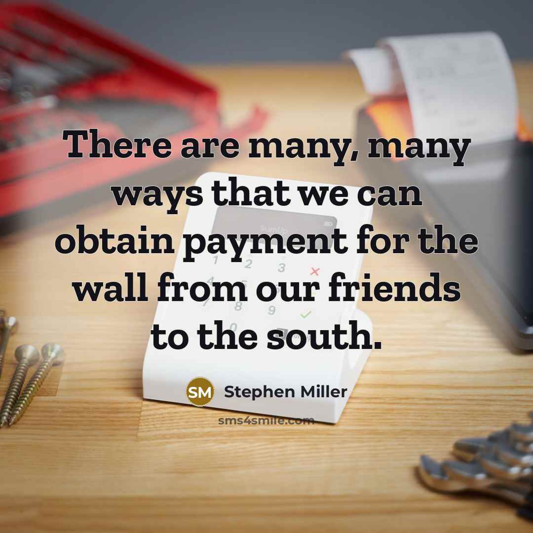 “There are many, many ways that we can obtain payment…” quote by Stephen Miller