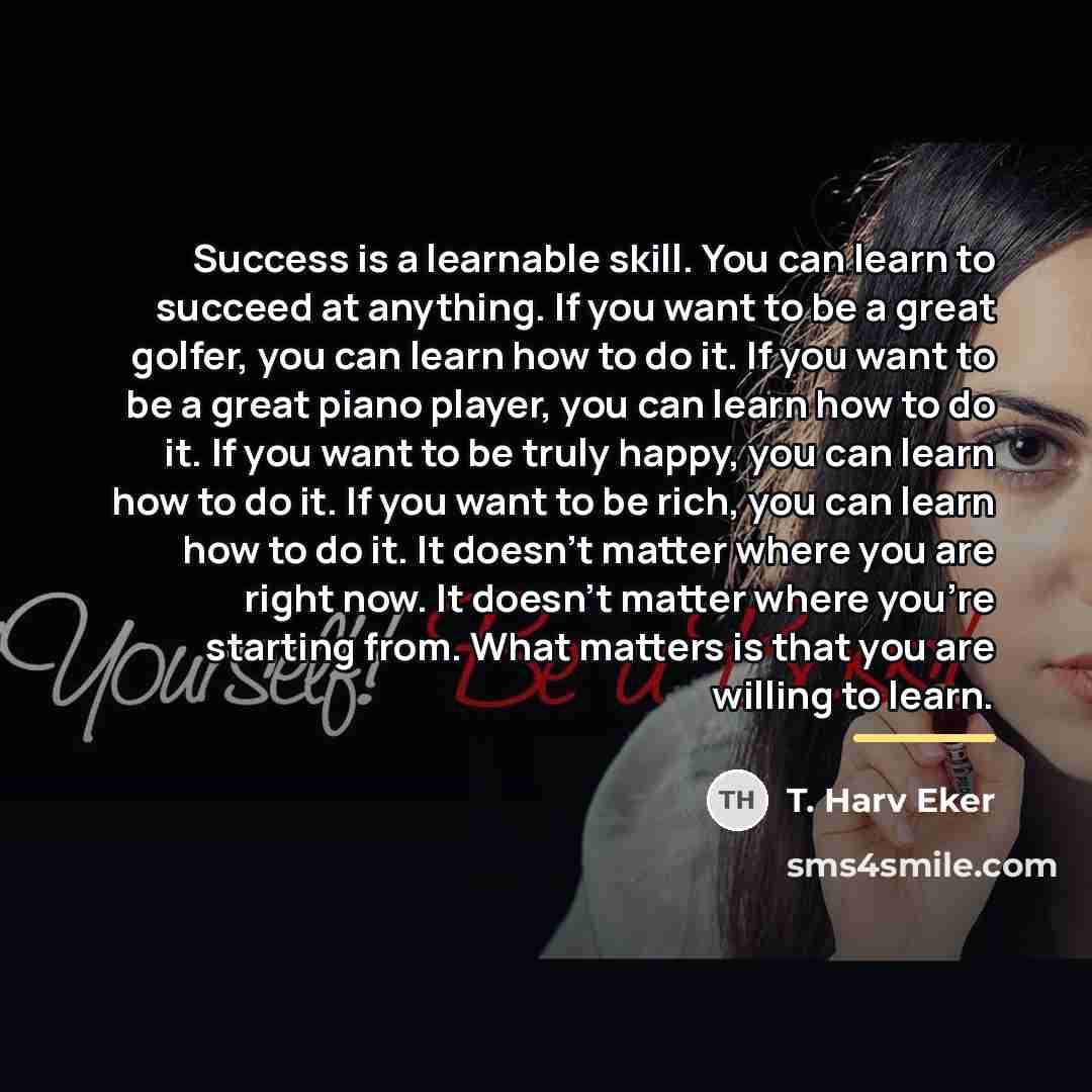 “Success is a learnable skill. You can learn to succeed…” quote by T. Harv Eker