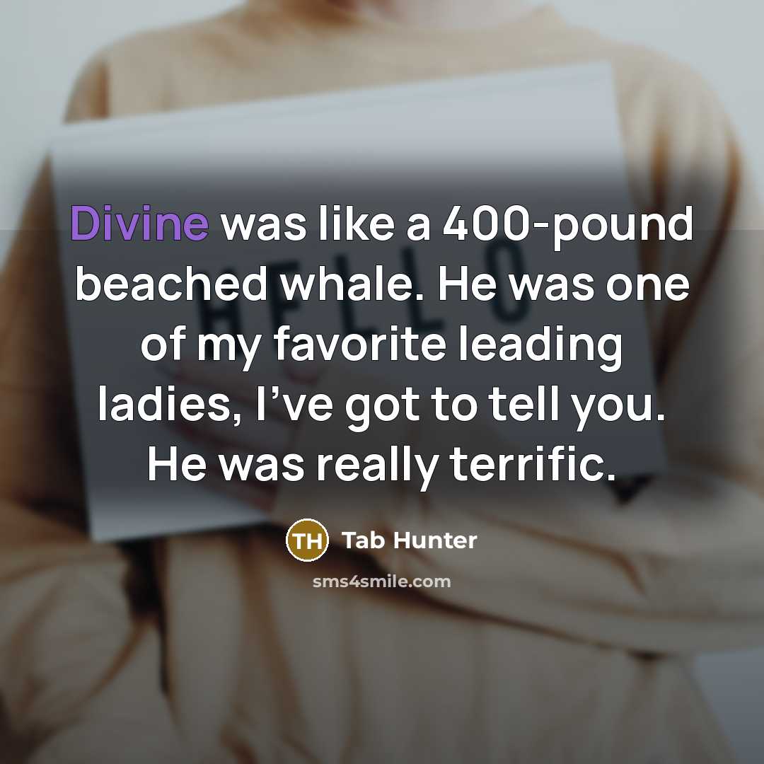 “Divine was like a 400-pound beached whale. He was one…” quote by Tab Hunter