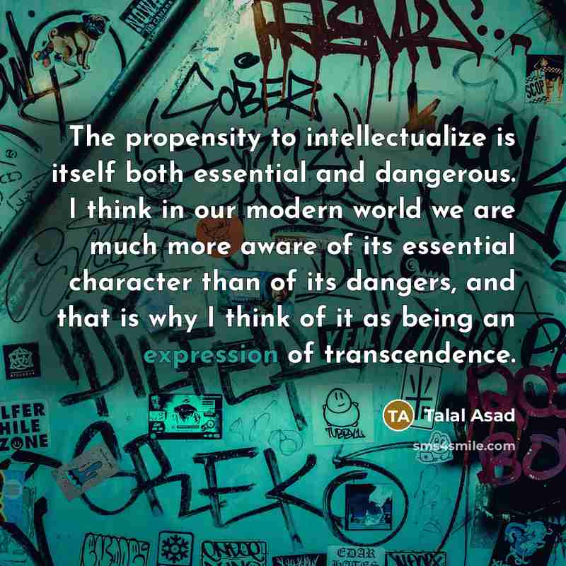 “The propensity to intellectualize is itself both essential and dangerous.…” quote by Talal Asad