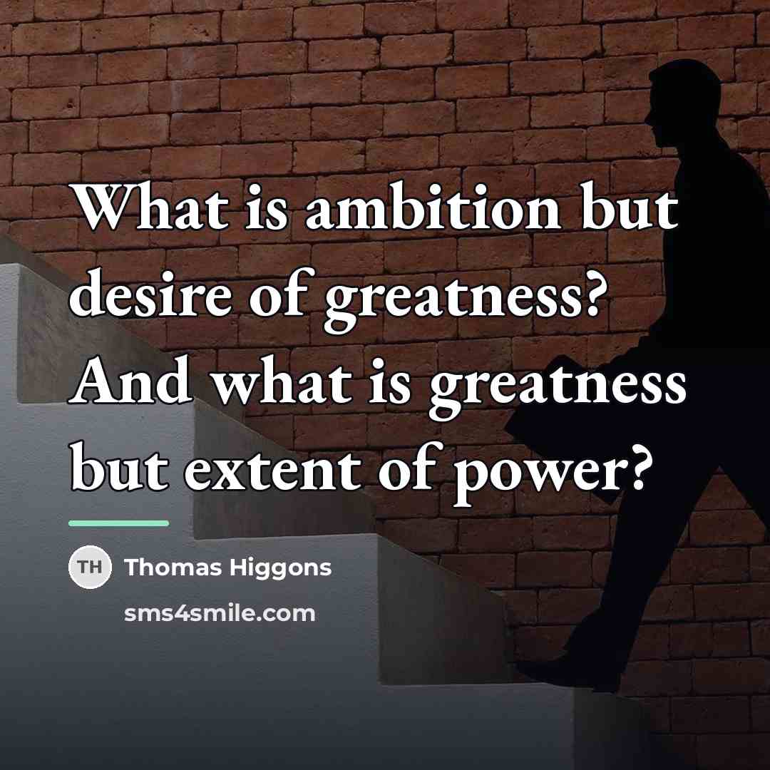 “What is ambition but desire of greatness? And what is…” quote by Thomas Higgons