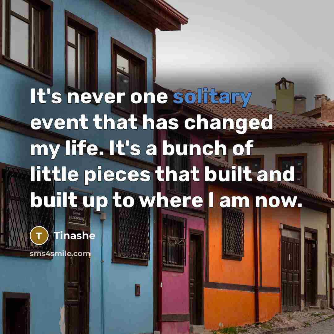 “It's never one solitary event that has changed my life.…” quote by Tinashe