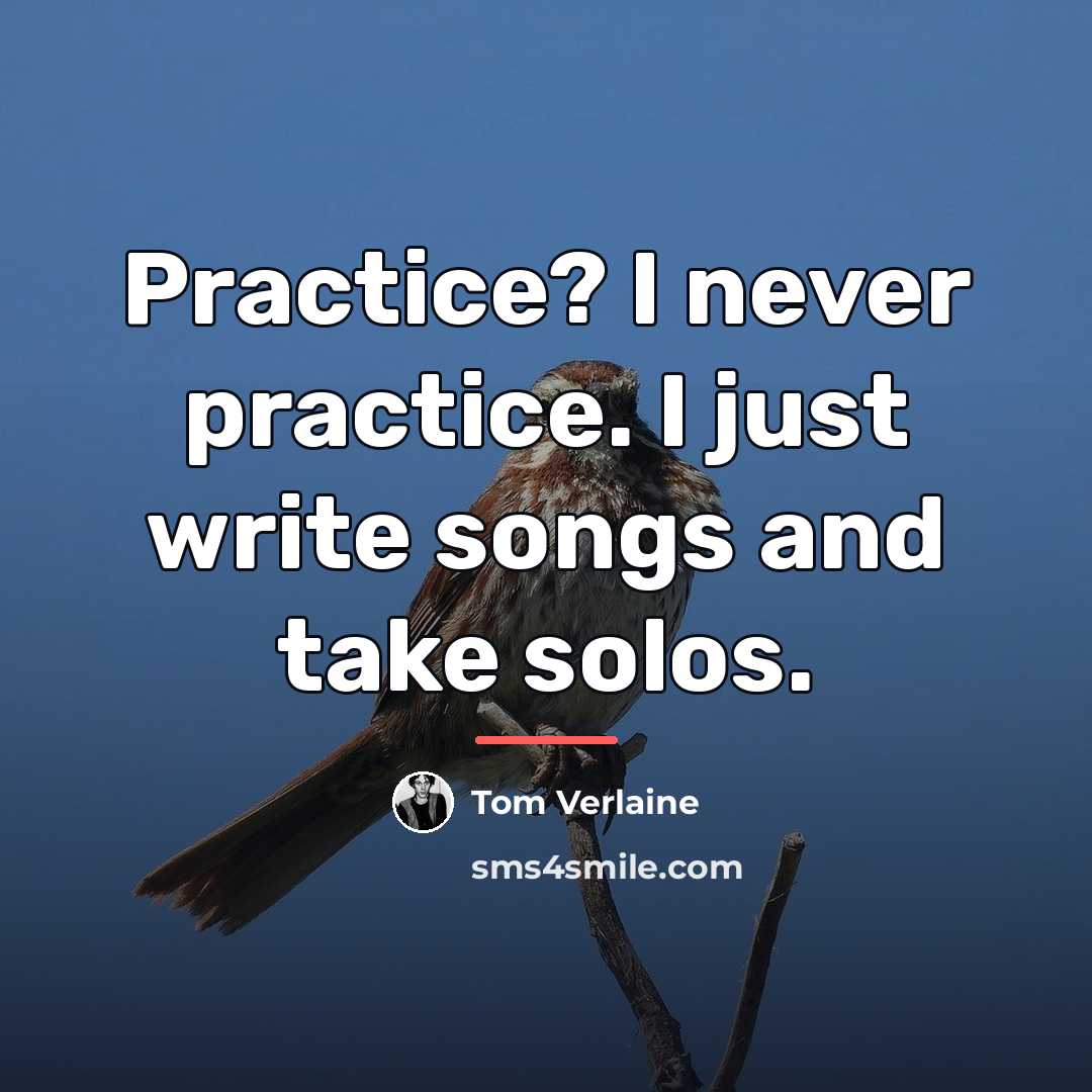 “Practice? I never practice. I just write songs and take…” quote by Tom Verlaine