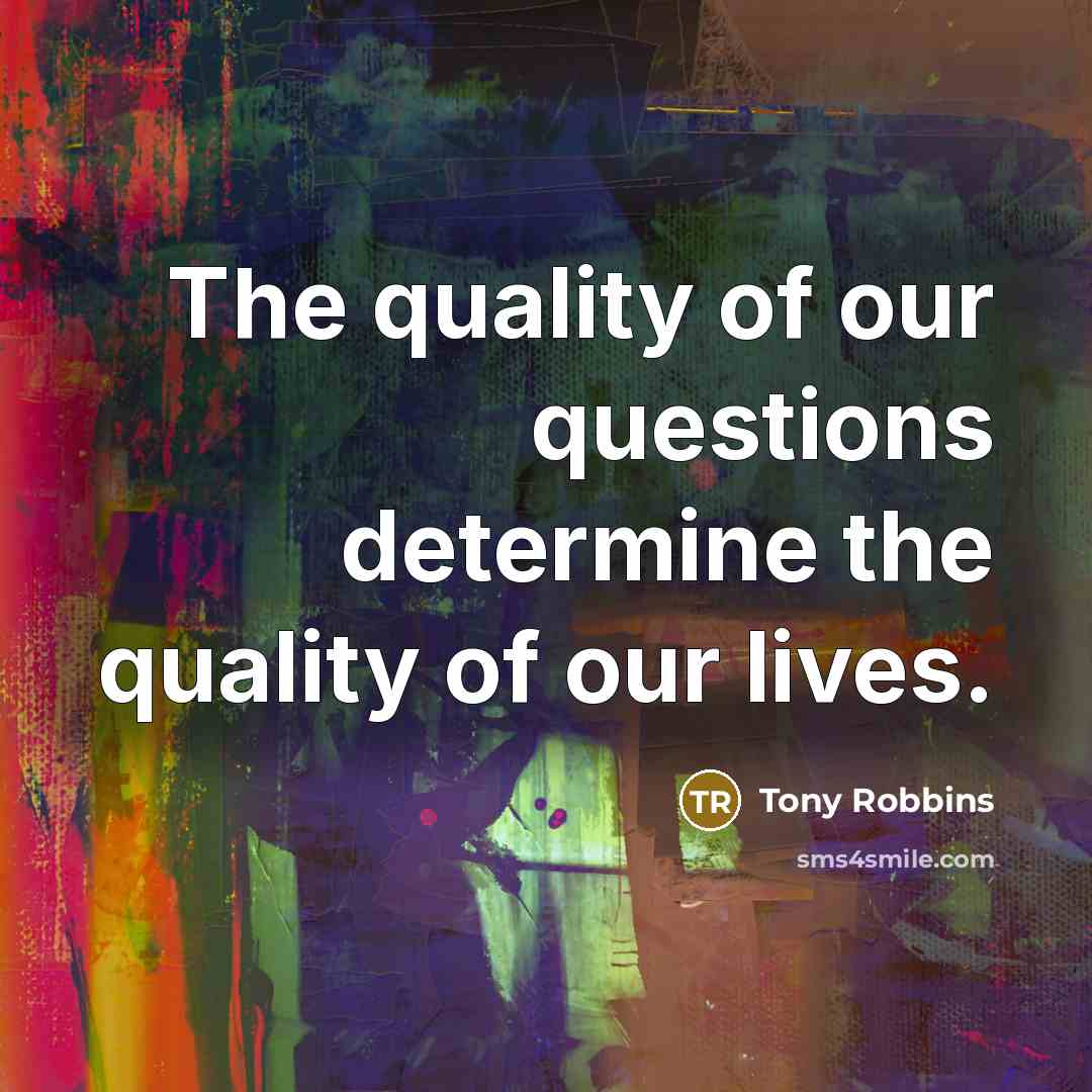 “The quality of our questions determine the quality of our…” quote by Tony Robbins