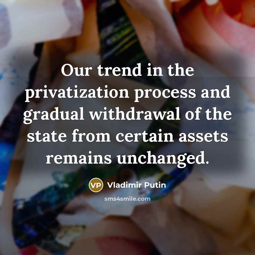 “Our trend in the privatization process and gradual withdrawal of…” quote by Vladimir Putin