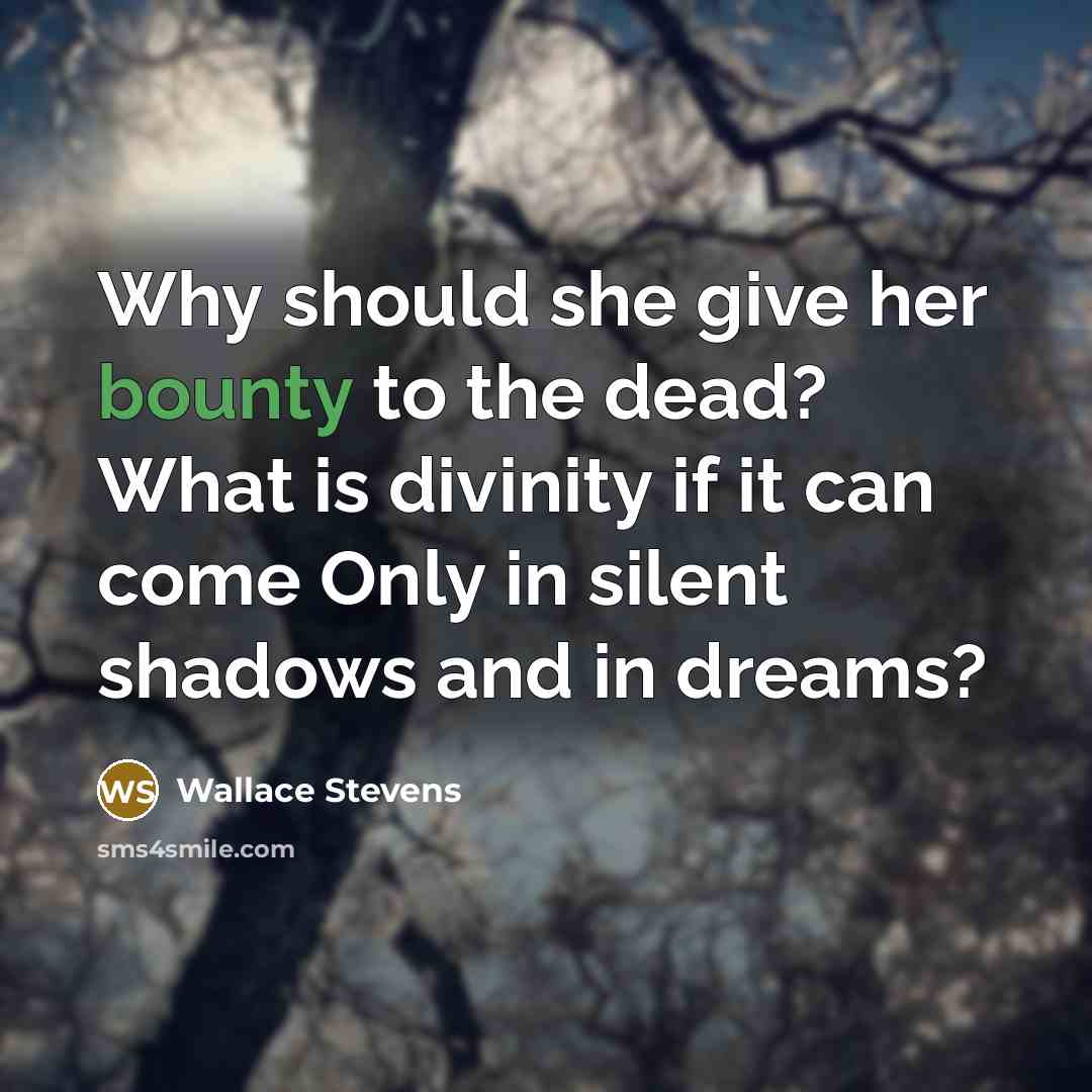 “Why should she give her bounty to the dead? What…” quote by Wallace Stevens