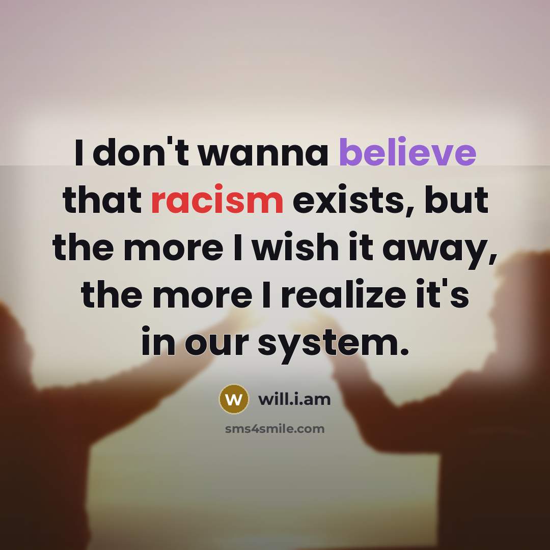 “I don't wanna believe that racism exists, but the more…” quote by will.i.am