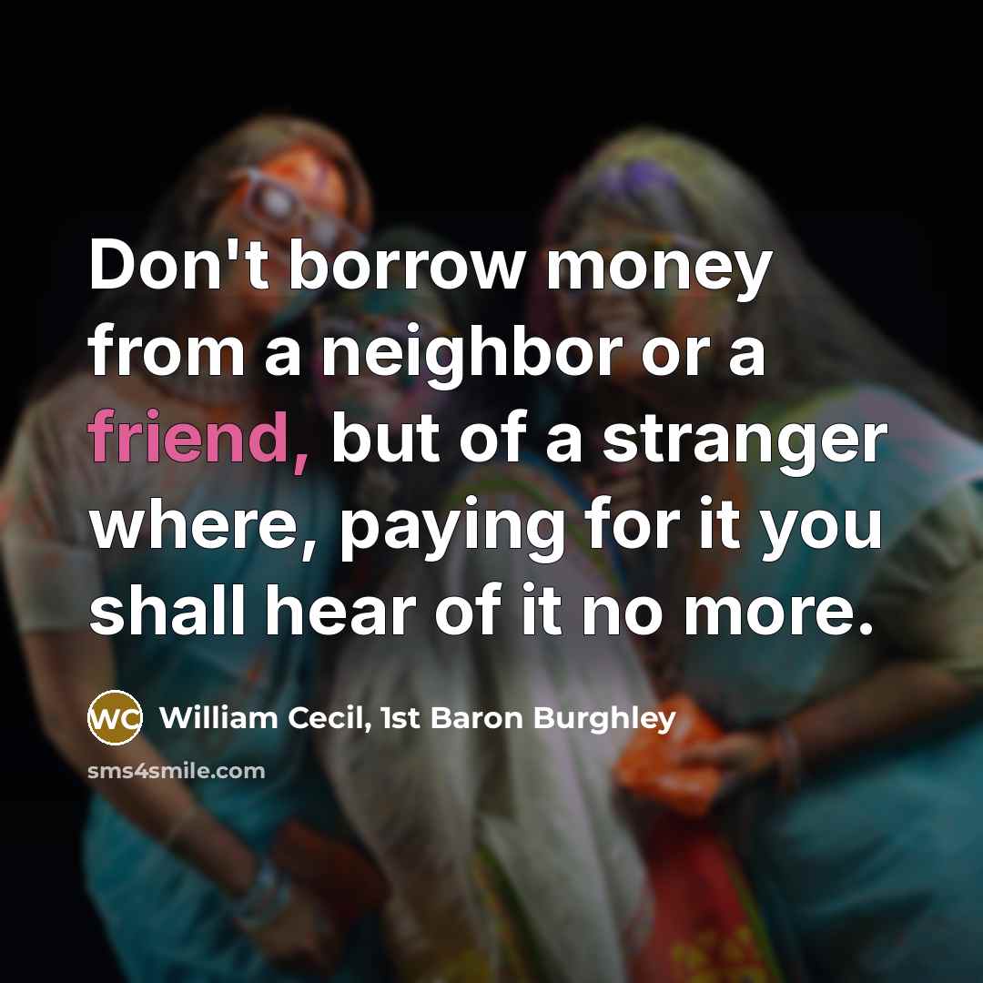 “Don't borrow money from a neighbor or a friend, but…” quote by William Cecil, 1st Baron Burghley