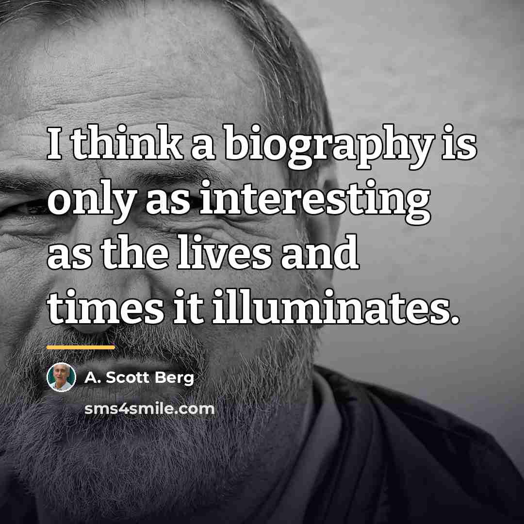 “I think a biography is only as interesting as the…” quote by A. Scott Berg
