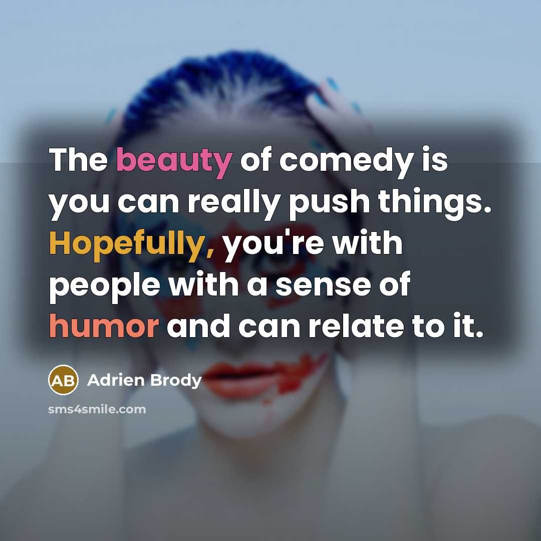 “The beauty of comedy is you can really push things.…” quote by Adrien Brody