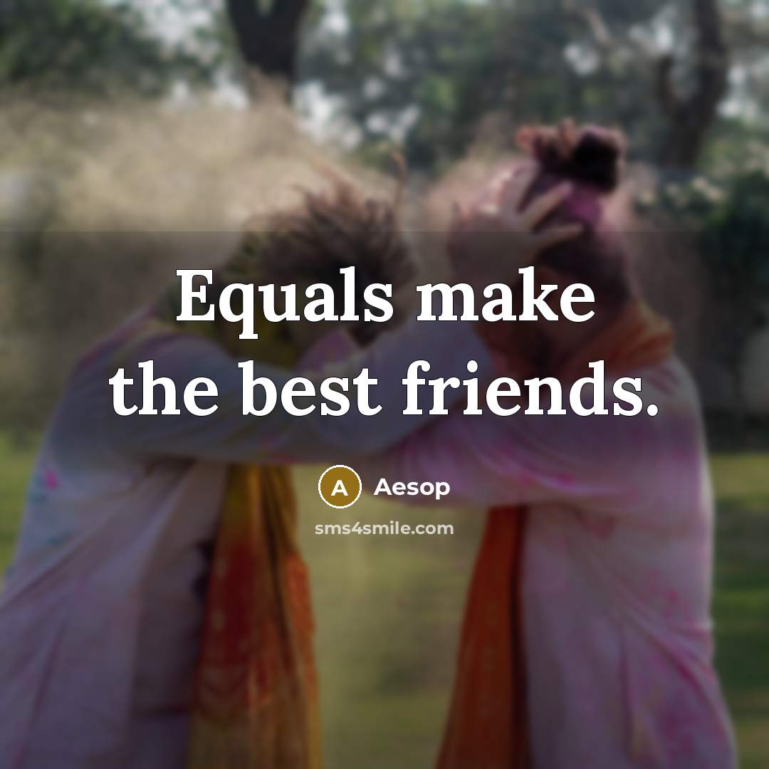 “Equals make the best friends.…” quote by Aesop