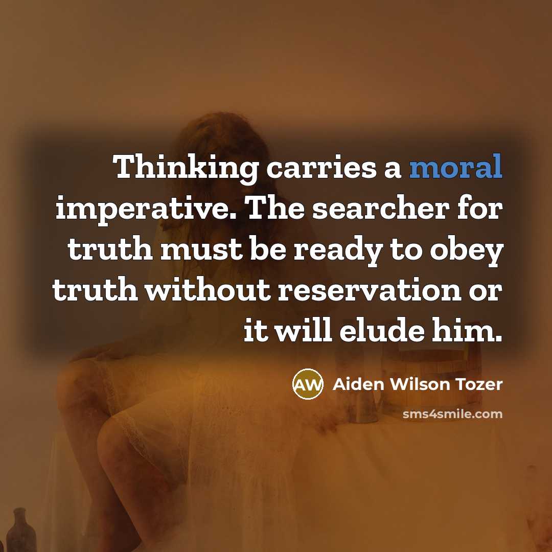 “Thinking carries a moral imperative. The searcher for truth must…” quote by Aiden Wilson Tozer