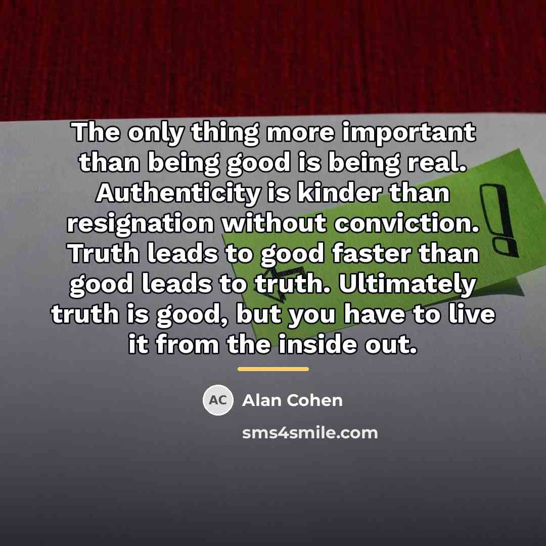 “The only thing more important than being good is being…” quote by Alan Cohen