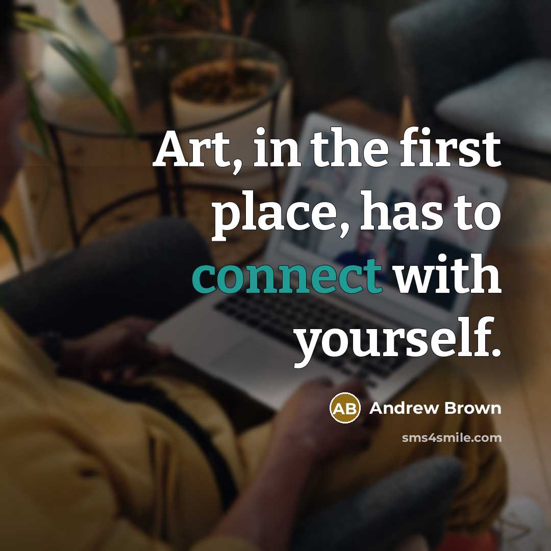 “Art, in the first place, has to connect with yourself.…” quote by Andrew Brown