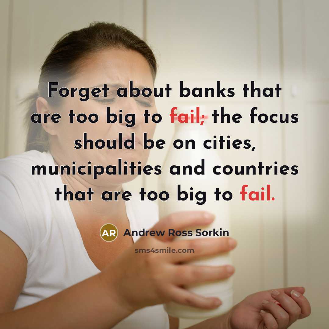 “Forget about banks that are too big to fail; the…” quote by Andrew Ross Sorkin